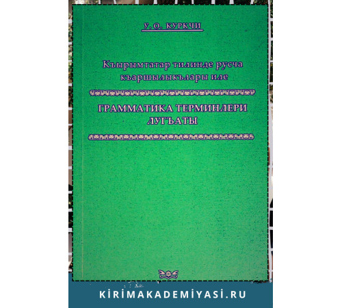 Куркчи У.О. Къырымтатар тилинде къаршылыкълары иле грамматика терминлери лугъаты. 2008 Куркчи У.О. Къырымтатар тилинде къаршылыкълары иле грамматика терминлери лугъаты. 2008
