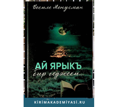 Менусманова Весиле. Ай ярыкъ бир геджеси... Шиирлер ве икяелер. 2024 Менусманова Весиле. Ай ярыкъ бир геджеси... Шиирлер ве икяелер. 2024
