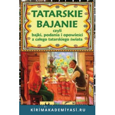 Tatarskie bajanie czyli bajki, legendy i opowiesci z calego tatarskiego swiata. 2016