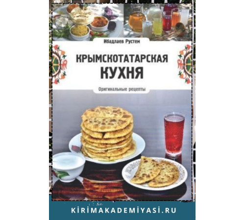 Ибадлаев Р. Крымскотатарская кухня. Оригинальные рецепты Ибадлаева Рустема. 2019 Ибадлаев Р. Крымскотатарская кухня. Оригинальные рецепты Ибадлаева Рустема. 2019