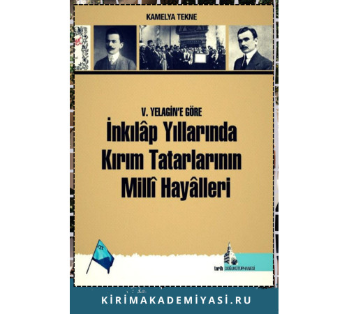 Kamelya Tekne. V. Yelagin'e köre İnkılap Yıllarında Kırım Tatarlarının Milli Hayalleri. 2021